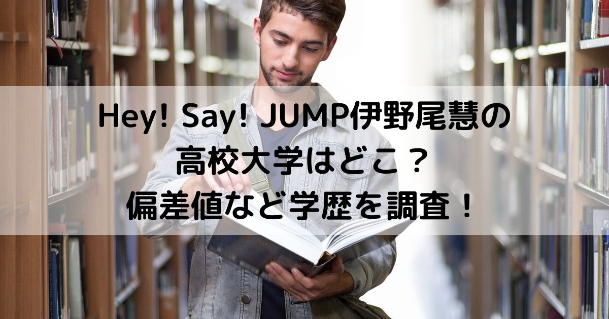 Hey! Say! JUMP（ヘイ セイ ジャンプ）伊野尾慧の高校大学はどこ？偏差値など学歴を調査！